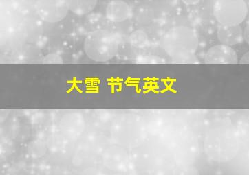 大雪 节气英文